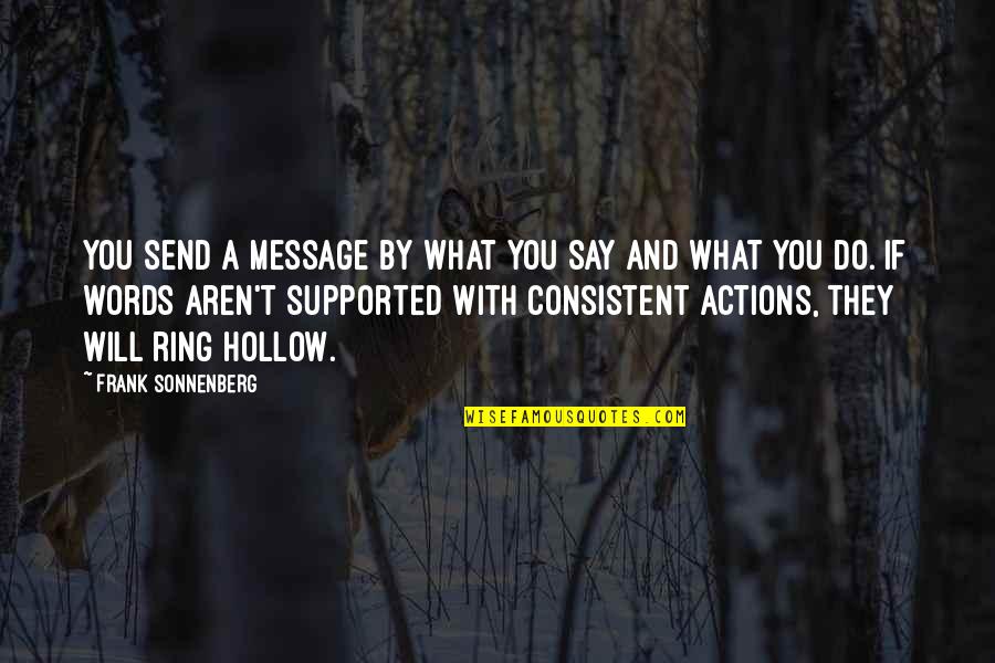 Consistent Leadership Quotes By Frank Sonnenberg: You send a message by what you say