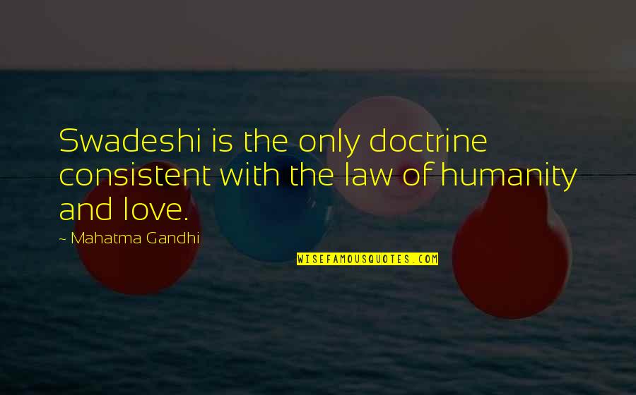 Consistent Love Quotes By Mahatma Gandhi: Swadeshi is the only doctrine consistent with the