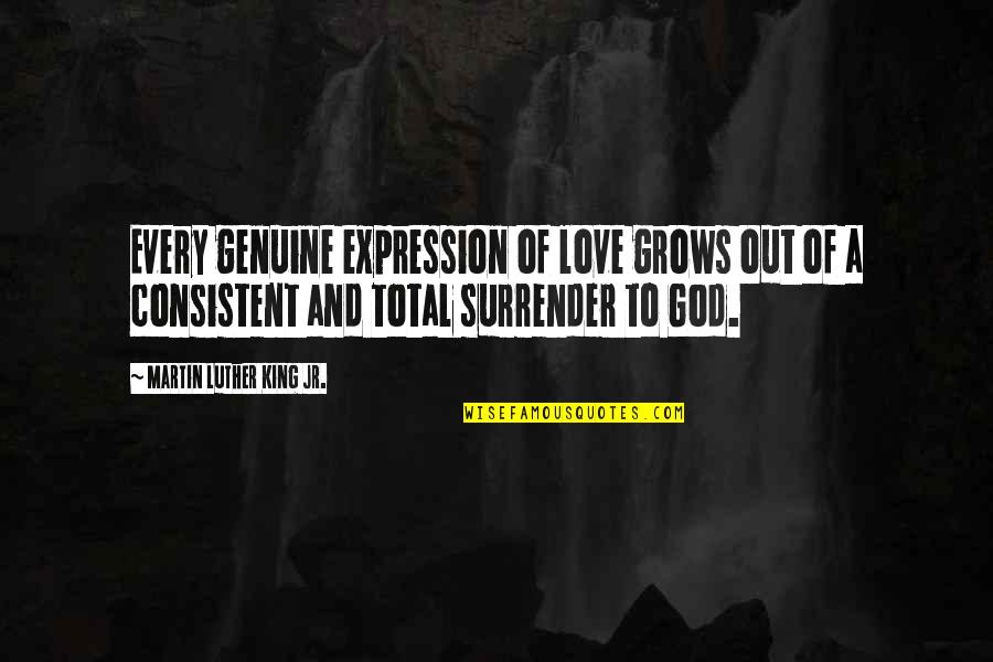 Consistent Love Quotes By Martin Luther King Jr.: Every genuine expression of love grows out of