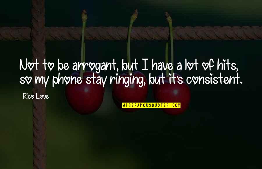 Consistent Love Quotes By Rico Love: Not to be arrogant, but I have a