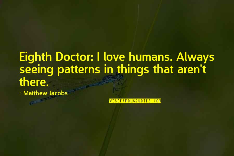 Consistent Parenting Quotes By Matthew Jacobs: Eighth Doctor: I love humans. Always seeing patterns