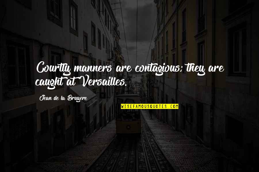Consistent Performance Quotes By Jean De La Bruyere: Courtly manners are contagious; they are caught at