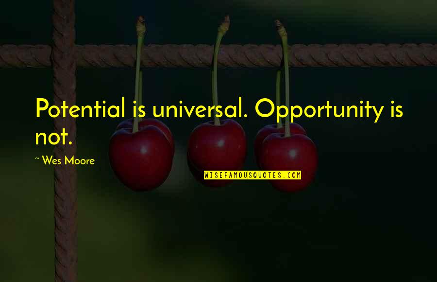 Consistent Performer Quotes By Wes Moore: Potential is universal. Opportunity is not.