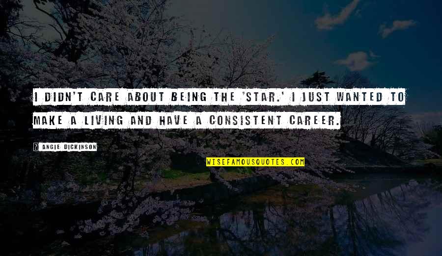 Consistent Quotes By Angie Dickinson: I didn't care about being the 'star.' I