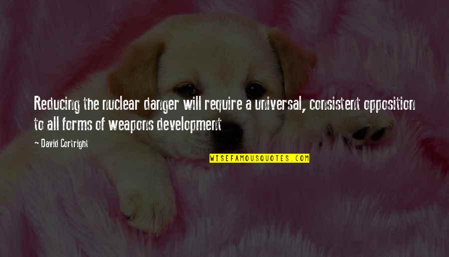 Consistent Quotes By David Cortright: Reducing the nuclear danger will require a universal,