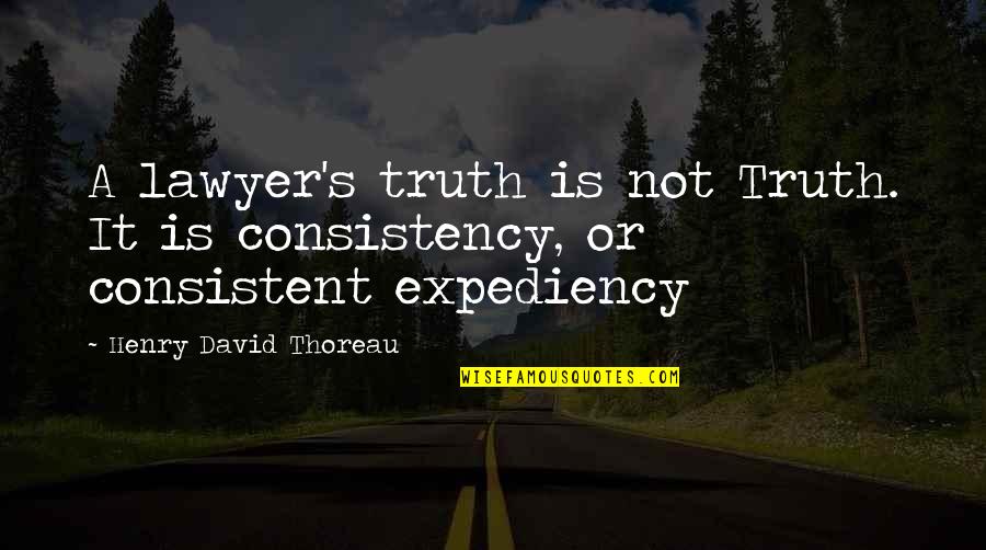 Consistent Quotes By Henry David Thoreau: A lawyer's truth is not Truth. It is