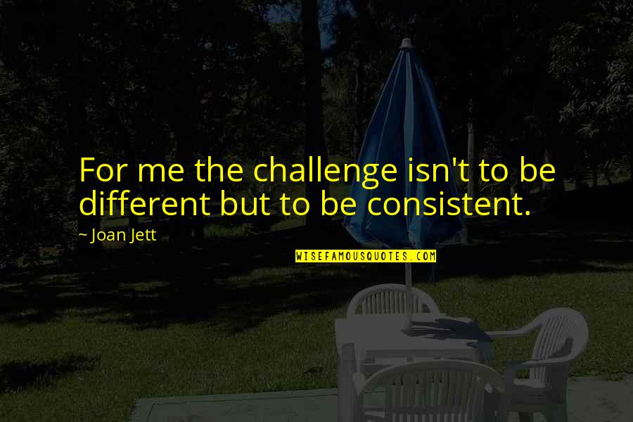 Consistent Quotes By Joan Jett: For me the challenge isn't to be different