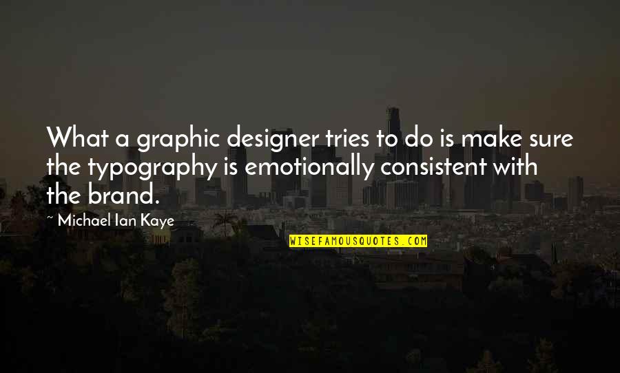 Consistent Quotes By Michael Ian Kaye: What a graphic designer tries to do is