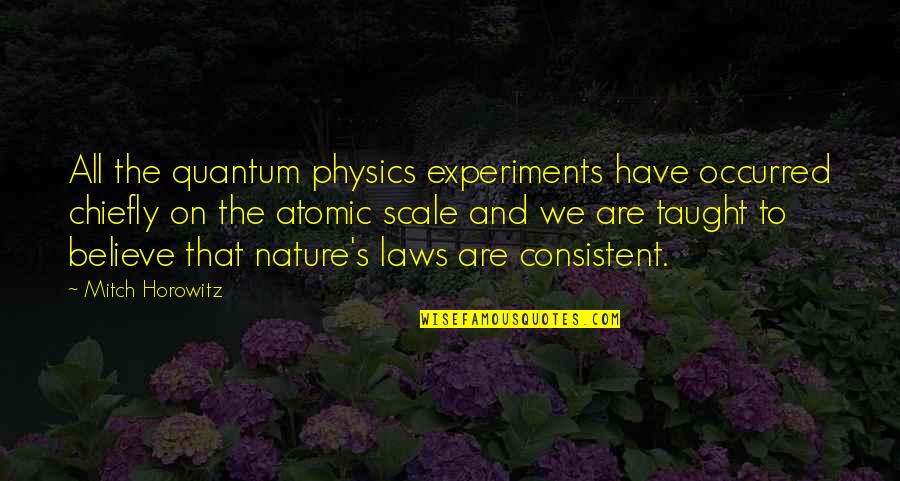 Consistent Quotes By Mitch Horowitz: All the quantum physics experiments have occurred chiefly