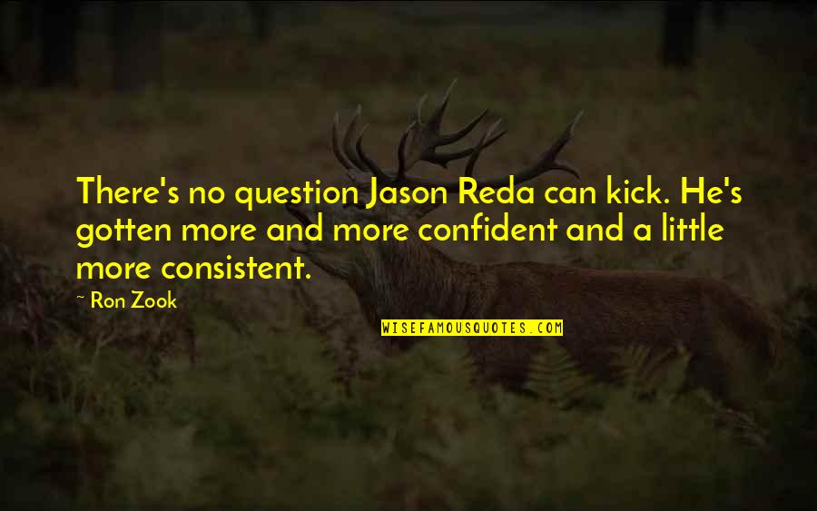 Consistent Quotes By Ron Zook: There's no question Jason Reda can kick. He's