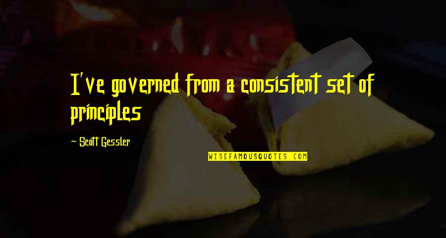 Consistent Quotes By Scott Gessler: I've governed from a consistent set of principles