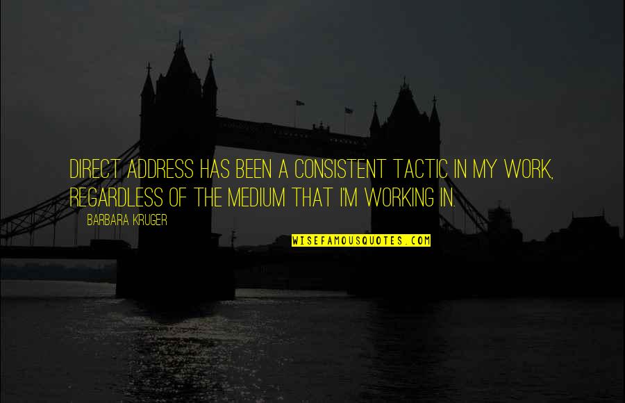 Consistent Work Quotes By Barbara Kruger: Direct address has been a consistent tactic in Consistent Work Quotes By Barbara Kruger: Direct address has been a consistent tactic in