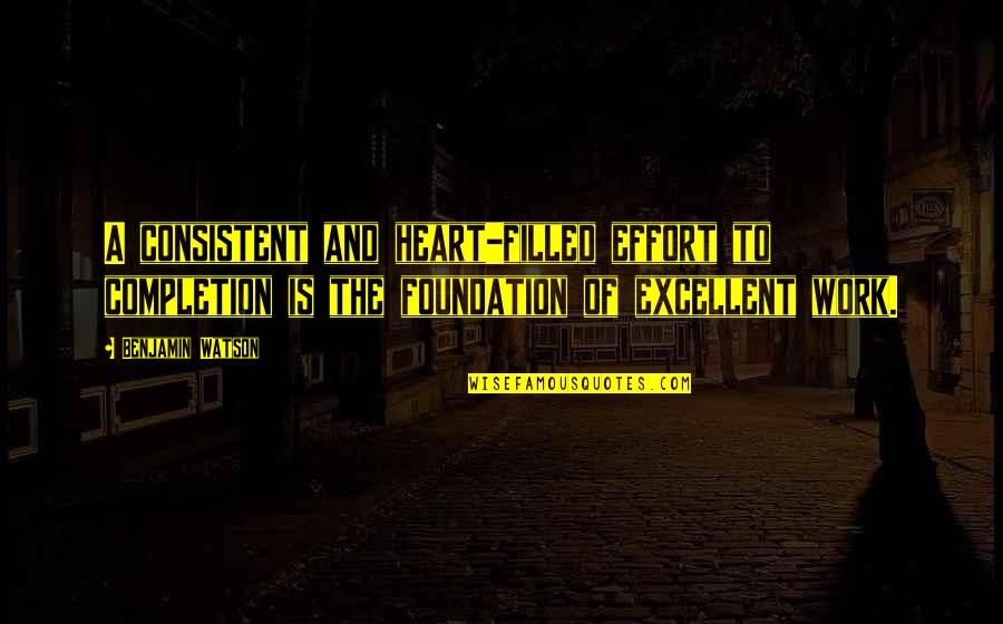 Consistent Work Quotes By Benjamin Watson: A consistent and heart-filled effort to completion is Consistent Work Quotes By Benjamin Watson: A consistent and heart-filled effort to completion is