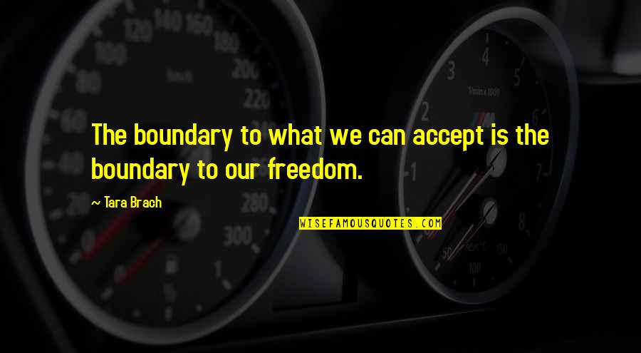 Consistente Betekenis Quotes By Tara Brach: The boundary to what we can accept is