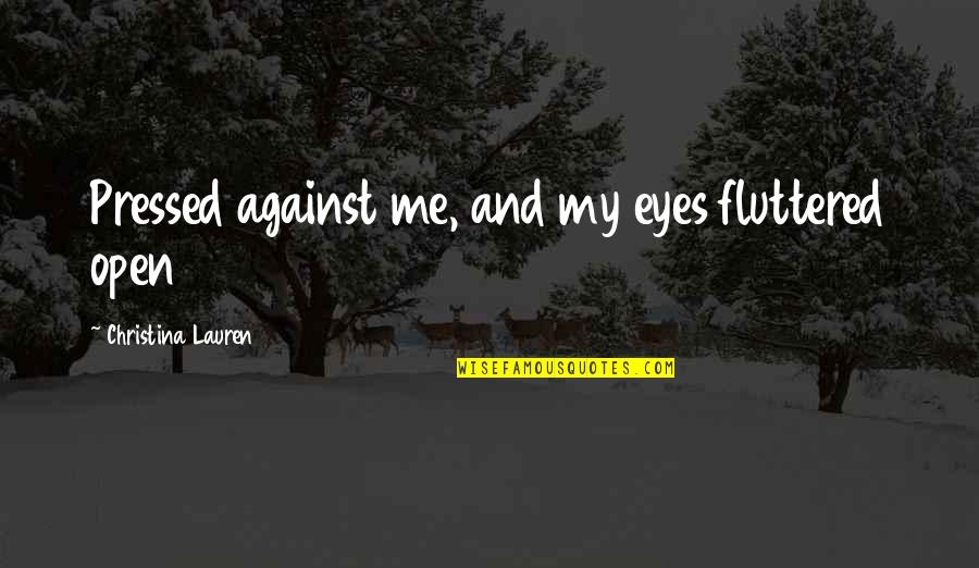 Consistente Fundeu Quotes By Christina Lauren: Pressed against me, and my eyes fluttered open Consistente Fundeu Quotes By Christina Lauren: Pressed against me, and my eyes fluttered open