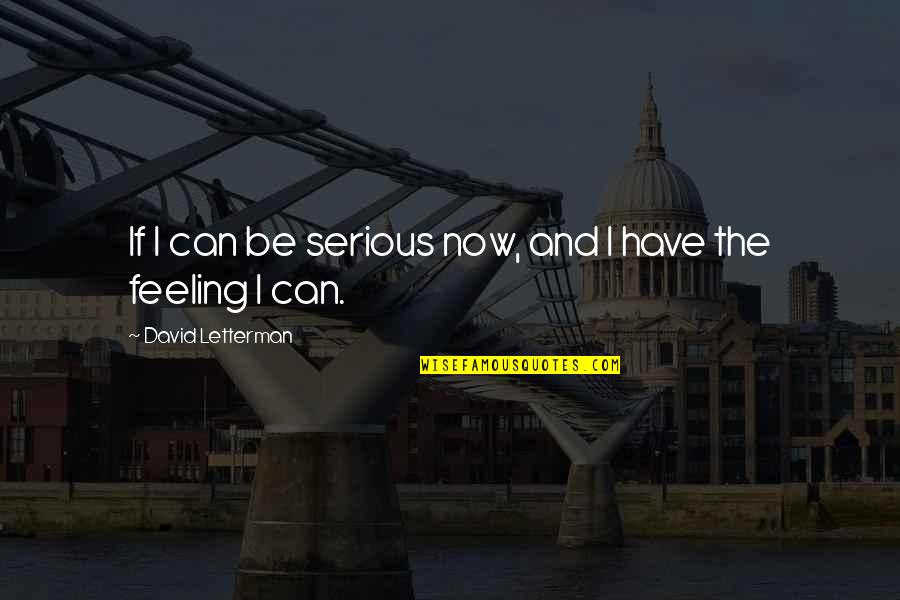 Consistente Fundeu Quotes By David Letterman: If I can be serious now, and I Consistente Fundeu Quotes By David Letterman: If I can be serious now, and I