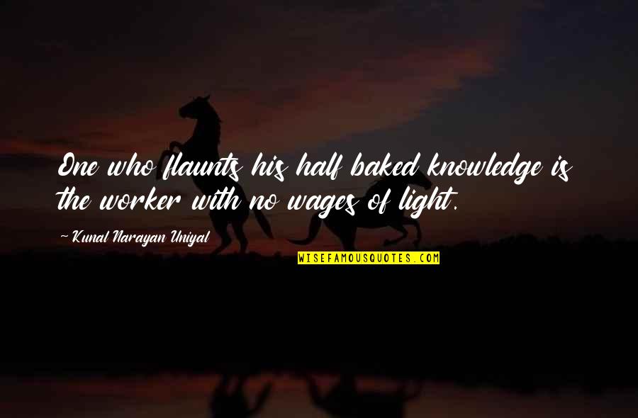 Consistente Fundeu Quotes By Kunal Narayan Uniyal: One who flaunts his half baked knowledge is Consistente Fundeu Quotes By Kunal Narayan Uniyal: One who flaunts his half baked knowledge is