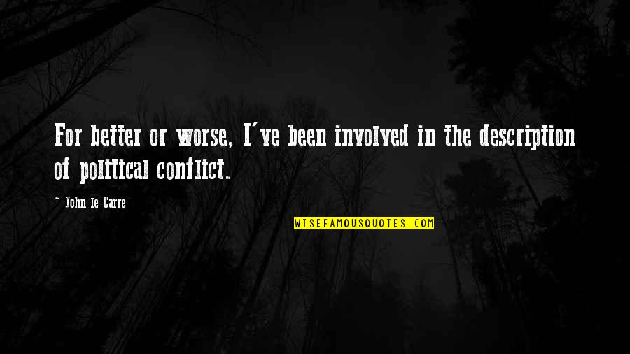 Consistently Life Quotes By John Le Carre: For better or worse, I've been involved in
