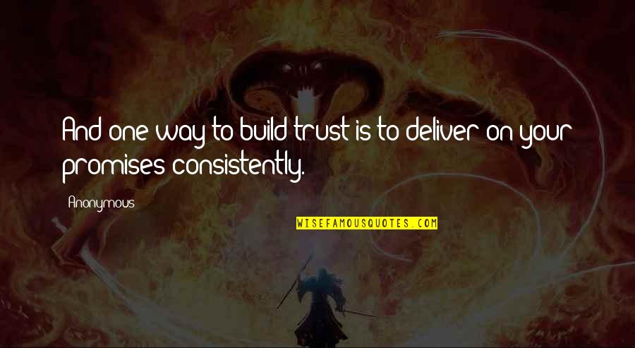 Consistently Quotes By Anonymous: And one way to build trust is to