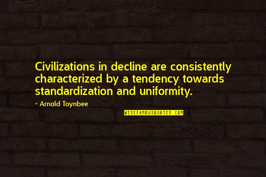 Consistently Quotes By Arnold Toynbee: Civilizations in decline are consistently characterized by a