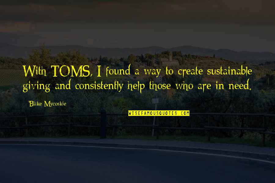 Consistently Quotes By Blake Mycoskie: With TOMS, I found a way to create