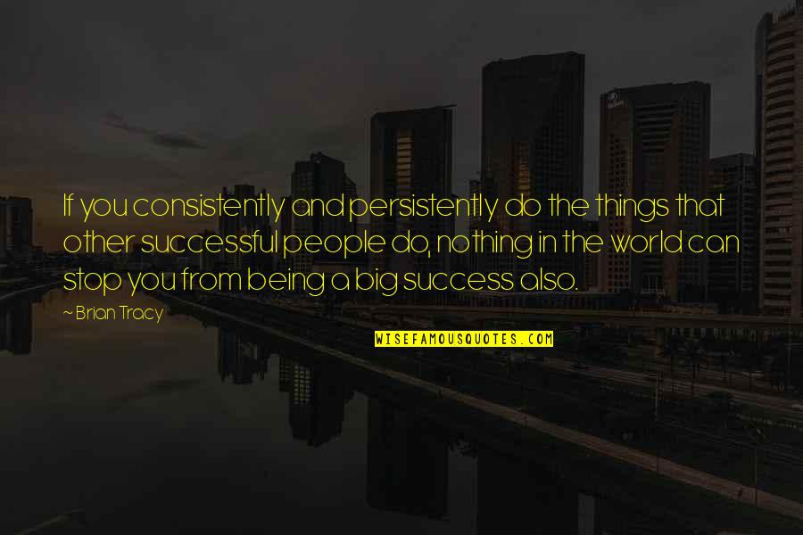 Consistently Quotes By Brian Tracy: If you consistently and persistently do the things