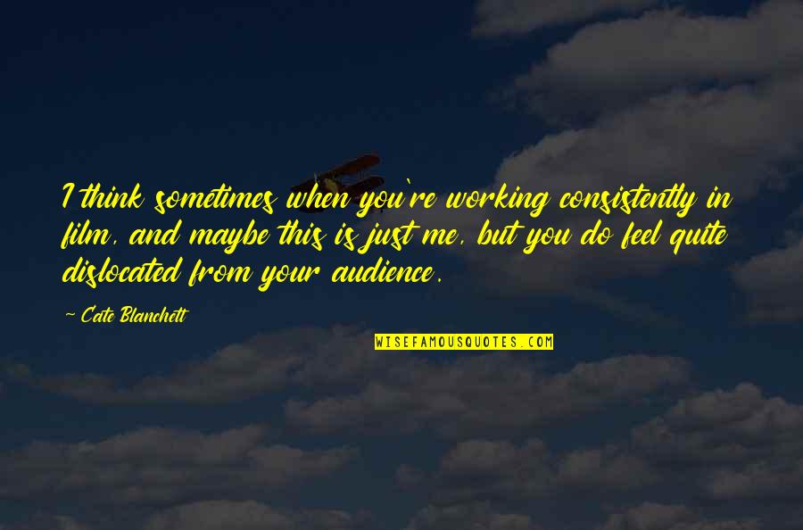 Consistently Quotes By Cate Blanchett: I think sometimes when you're working consistently in