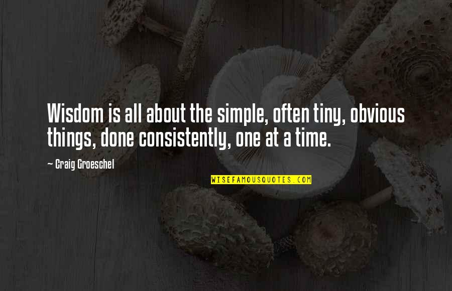 Consistently Quotes By Craig Groeschel: Wisdom is all about the simple, often tiny,