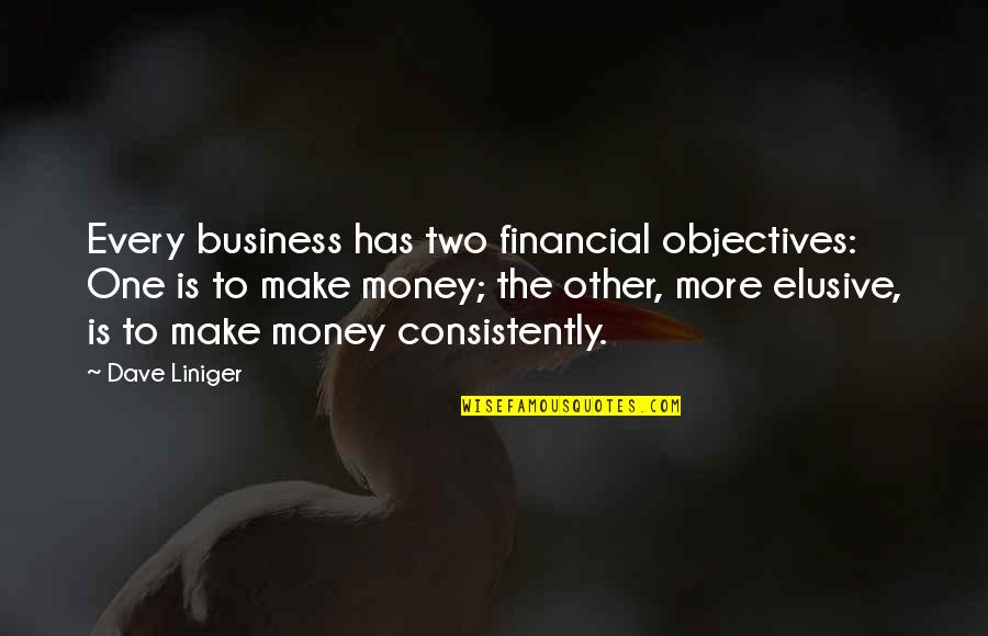 Consistently Quotes By Dave Liniger: Every business has two financial objectives: One is