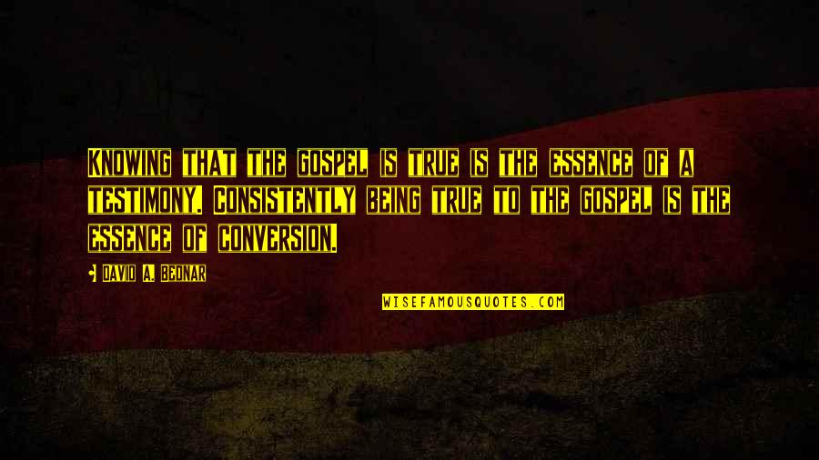 Consistently Quotes By David A. Bednar: Knowing that the gospel is true is the