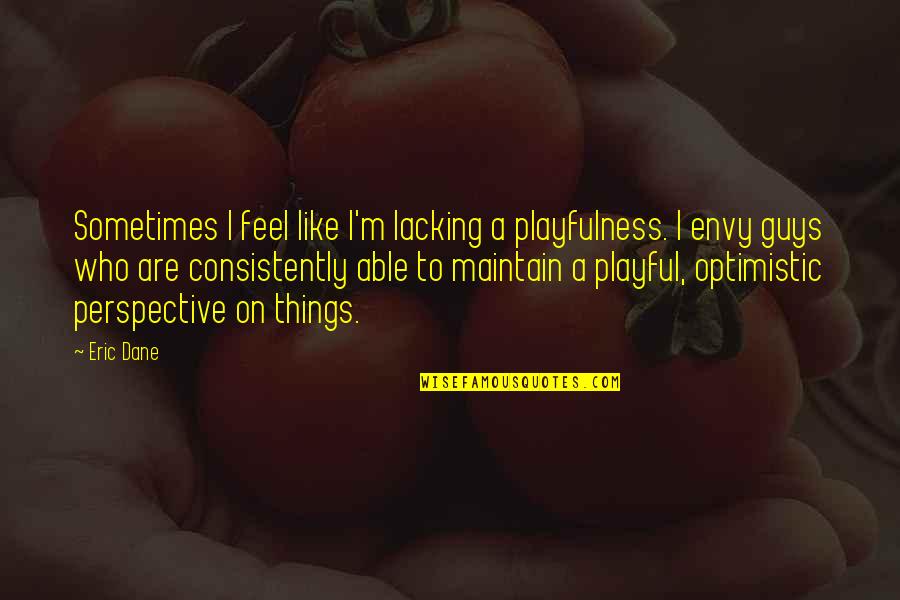 Consistently Quotes By Eric Dane: Sometimes I feel like I'm lacking a playfulness.