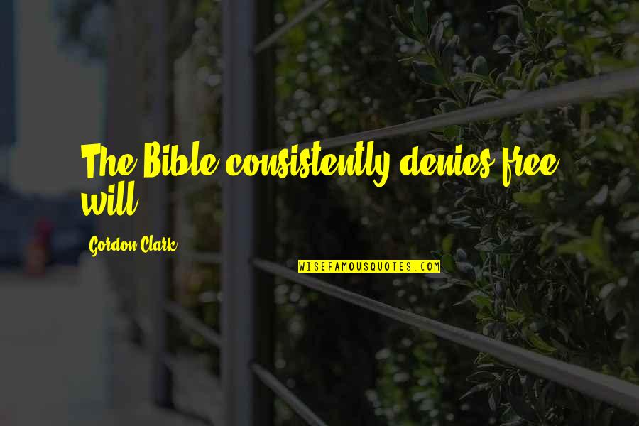 Consistently Quotes By Gordon Clark: The Bible consistently denies free will.
