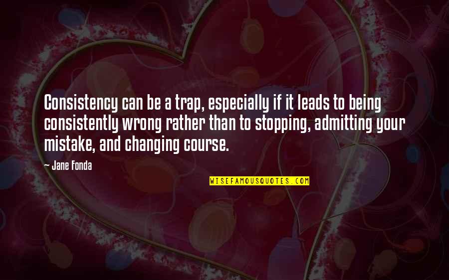 Consistently Quotes By Jane Fonda: Consistency can be a trap, especially if it