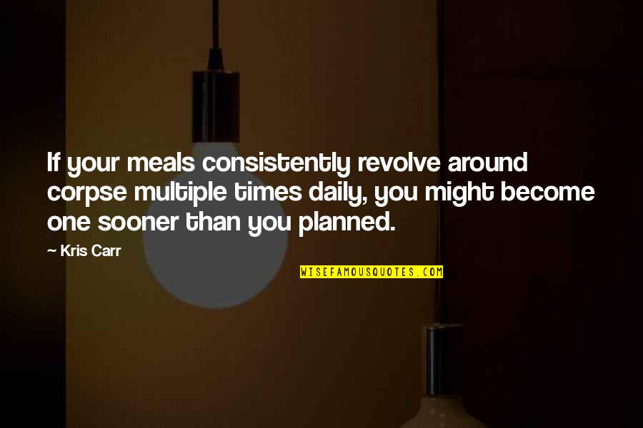 Consistently Quotes By Kris Carr: If your meals consistently revolve around corpse multiple
