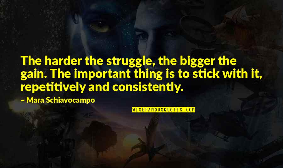 Consistently Quotes By Mara Schiavocampo: The harder the struggle, the bigger the gain.
