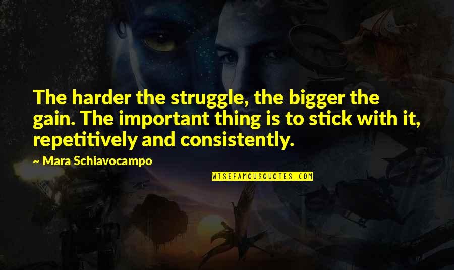 Consistently Quotes By Mara Schiavocampo: The harder the struggle, the bigger the gain. Consistently Quotes By Mara Schiavocampo: The harder the struggle, the bigger the gain.