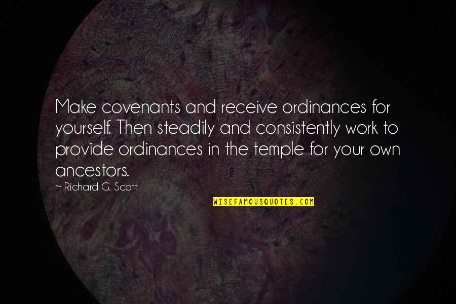 Consistently Quotes By Richard G. Scott: Make covenants and receive ordinances for yourself. Then