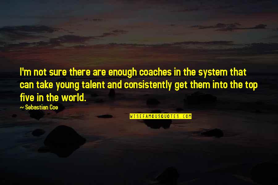 Consistently Quotes By Sebastian Coe: I'm not sure there are enough coaches in