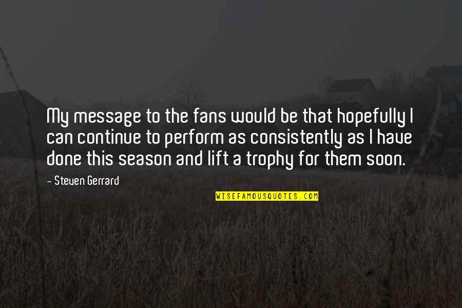 Consistently Quotes By Steven Gerrard: My message to the fans would be that