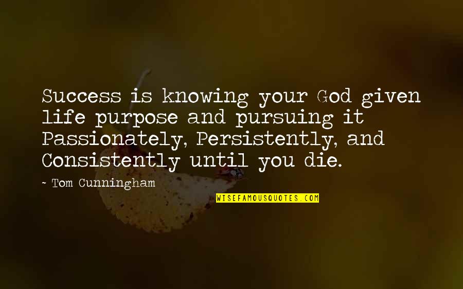 Consistently Quotes By Tom Cunningham: Success is knowing your God given life purpose