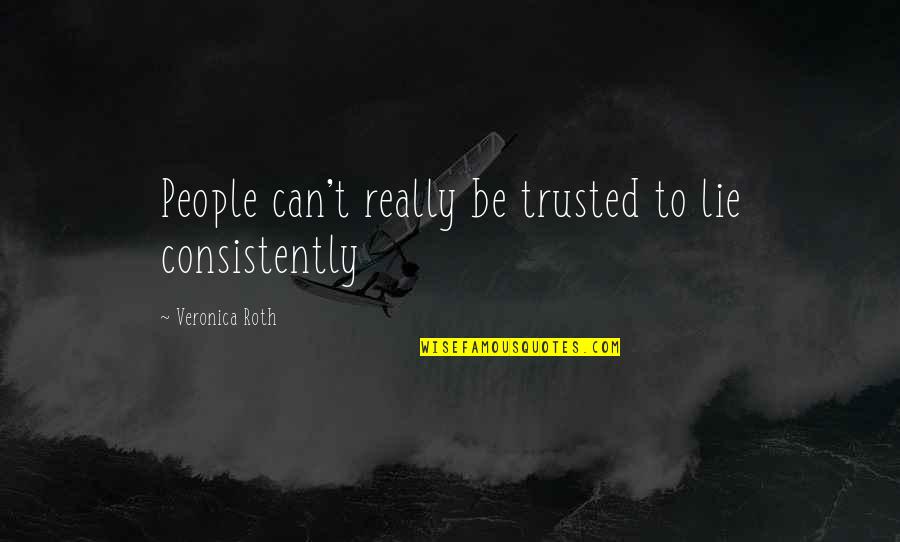 Consistently Quotes By Veronica Roth: People can't really be trusted to lie consistently Consistently Quotes By Veronica Roth: People can't really be trusted to lie consistently