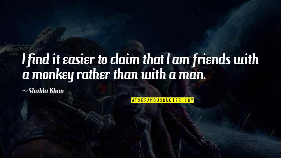 Consistere Quotes By Shahla Khan: I find it easier to claim that I