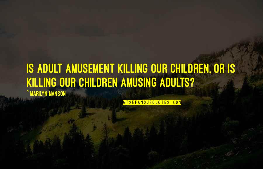 Consistere Sinonimi Quotes By Marilyn Manson: Is adult amusement killing our children, or is Consistere Sinonimi Quotes By Marilyn Manson: Is adult amusement killing our children, or is