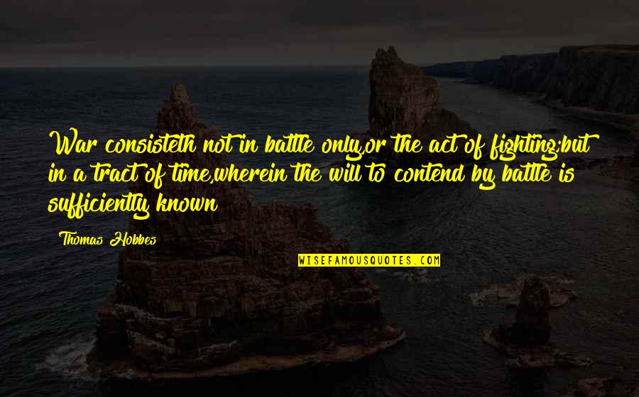 Consisteth Quotes By Thomas Hobbes: War consisteth not in battle only,or the act
