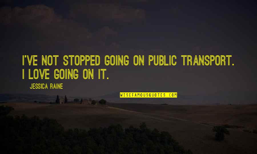 Consistia In English Quotes By Jessica Raine: I've not stopped going on public transport. I