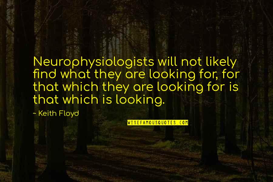 Consistia In English Quotes By Keith Floyd: Neurophysiologists will not likely find what they are