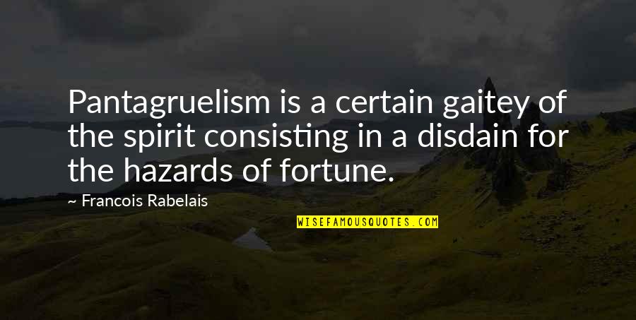 Consisting Quotes By Francois Rabelais: Pantagruelism is a certain gaitey of the spirit