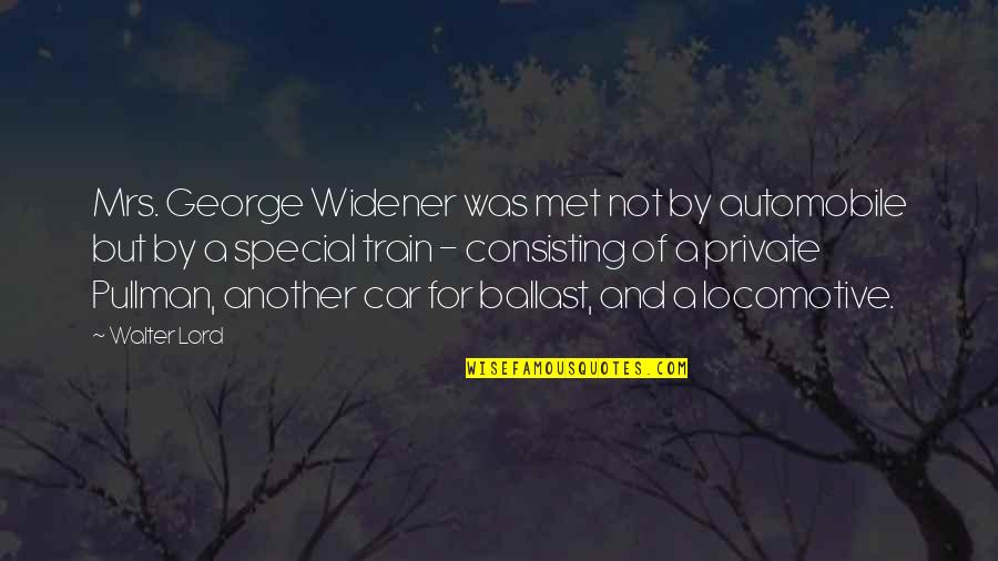 Consisting Quotes By Walter Lord: Mrs. George Widener was met not by automobile