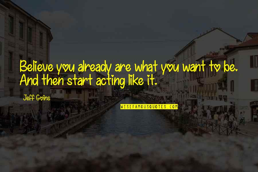 Consistir Significado Quotes By Jeff Goins: Believe you already are what you want to