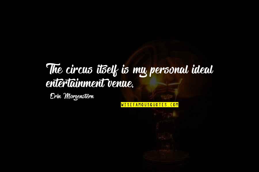 Consistir Sinonimos Quotes By Erin Morgenstern: The circus itself is my personal ideal entertainment